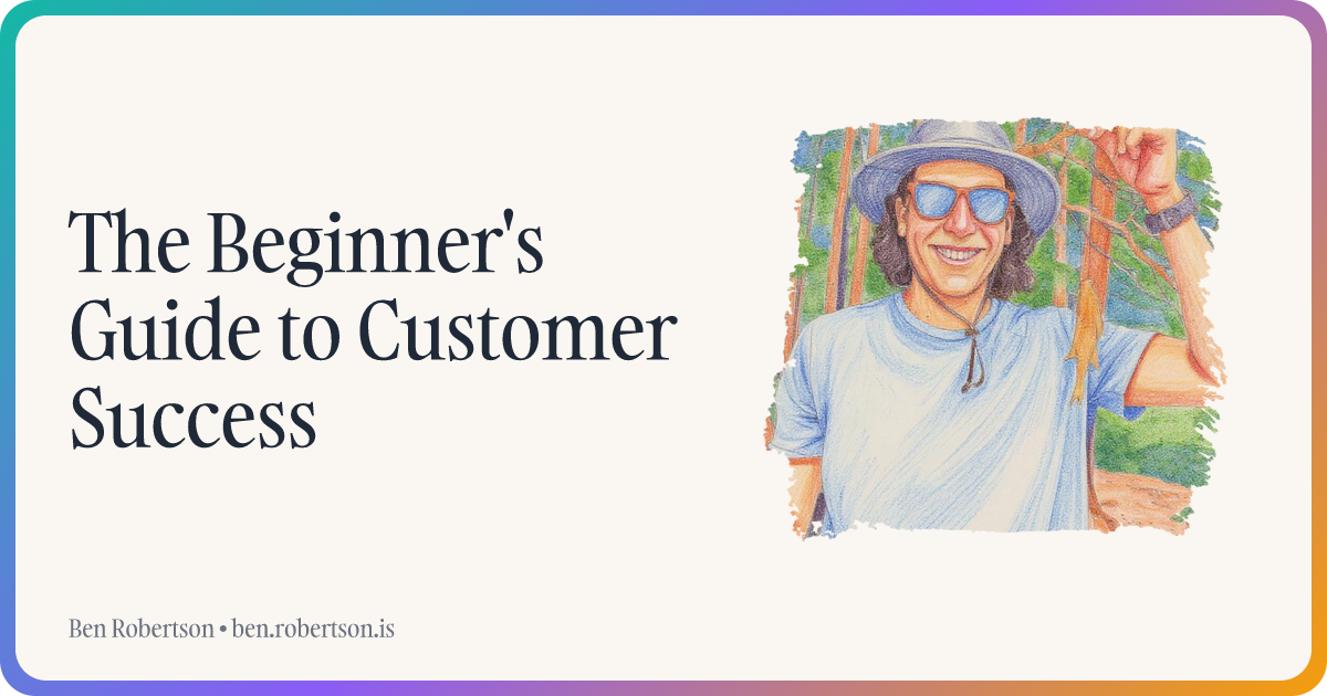 The Beginner's Guide to Customer Success | Ben Robertson